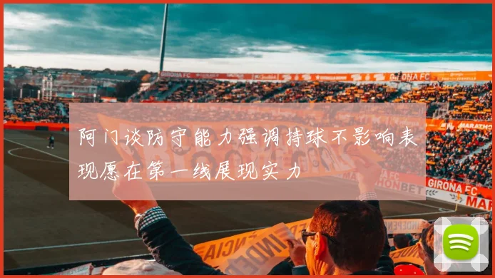 阿门谈防守能力强调持球不影响表现愿在第一线展现实力